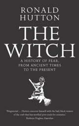 The Witch : A History of Fear, from Ancient Times to the Present - Ronald Hutton