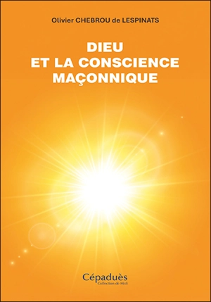 Dieu et la conscience maçonnique - Olivier Chebrou de Lespinats