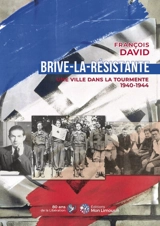Brive-la-Résistante : une ville dans la tourmente : 1940-1944 - François David