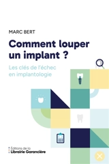 Comment louper un implant : Les clés de l'échec en implantologie - Marc Bert