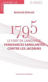 1795 : le fort de l'angoisse, vengeances sanglantes contre les Jacobins - Nicolas Soulas