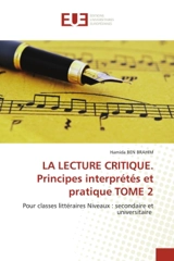 LA LECTURE CRITIQUE. Principes interprétés et pratique TOME 2 : Pour classes littéraires Niveaux : secondaire et universitaire - Brahim, Hamida Ben