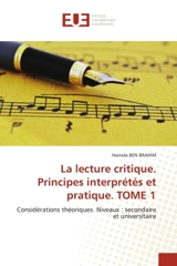 La lecture critique. Principes interprétés et pratique. TOME 1 : Considérations théoriques. Niveaux : secondaire et universitaire - Brahim, Hamida Ben
