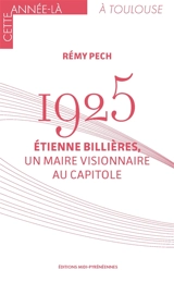 1925 : Etienne Billières, un maire visionnaire au Capitole - Rémy Pech