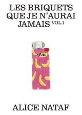 Les briquets que je n'aurai jamais. Vol. 1 - Alice Nataf