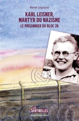 Karl Leisner, martyr du nazisme : le prisonnier du bloc 26 - René Lejeune