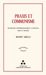 Praxis et communisme : recherches phénoménologiques à partir de Marx et Husserl - Benoît Sibille