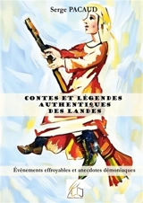 Contes et légendes authentiques des Landes : Evènements effroyables et anecdotes démoniaques - Serge Pacaud