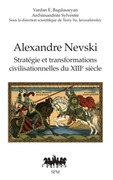 Alexandre Nevski : stratégie et transformations civilisationnelles du XIIIe siècle - Vardan E. Bagdasaryan