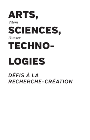 Arts, sciences, technologies : défis à la recherche-création - Vilém Flusser