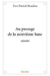 Au passage de la neuvième lune : Abitibi - Yves-Patrick Beaulieu