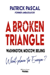 A Broken Triangle : Washington, Moscow, Beijing : What place for Europe ? - Patrick Pascal