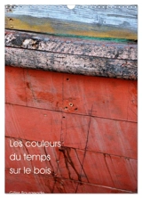 Les couleurs du temps sur le bois (Calendrier mural 2026 DIN A3 horizontal), CALVENDO calendrier mensuel : Le temps qui passe crée des œuvres d'art. - Gilles Bourgeade