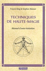 Techniques de haute-magie : manuel d'auto-initiation - Francis King