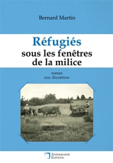 Réfugiés sous les fenêtres de la milice : Avec illustrations - Bernard Martin