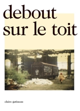 Debout sur le toit - Claire Gatineau