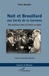 Nuit et brouillard aux bords de la Garonne : des policiers dans la France occupée - Pierre Bouthier