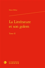 La littérature et son golem. Vol. 2 - Henri Béhar