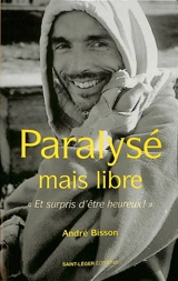 Paralysé mais libre : et surpris d'être heureux - André Bisson
