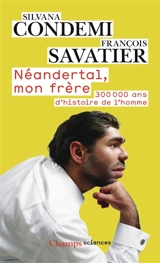 Néandertal, mon frère : 300.000 ans d'histoire de l'homme - Silvana Condemi