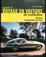 Guide de voyages en voiture de collection : itinéraires et hébergements en France - Alexandre Pierquet