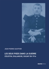 Les deux pieds dans la guerre : Célestin, d'Allanche, soldat en 1914. La vie volée de Célestin et autres figures - Jean-Pierre Gauffier