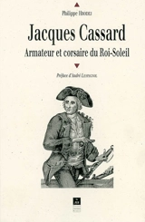 Jacques Cassard : armateur et corsaire au temps du Roi-Soleil - Philippe Hrodej
