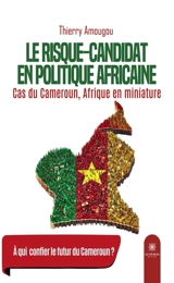 Le risque-candidat en politique africaine : Cas du Cameroun, Afrique en miniature - Thierry Amougou