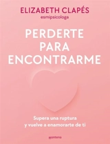 Perderte para encontrarme : Supera una ruptura y vuelve a enamorarte - CLAPeS, ELIZABETH