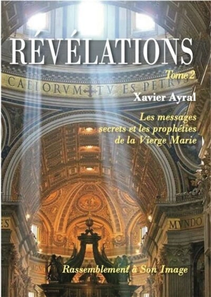 Révélations : les messages secrets et les prophéties de la Vierge Marie. Vol. 2 - Xavier Jean Reyes Ayral