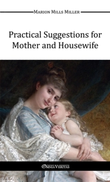 Practical Suggestions for Mother and Housewife - Mills Miller, Marion