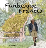 Fantasque Francis : charpentier, sculpteur, enchanteur : souvenirs de Francis Gibaux - Francis Gibaux