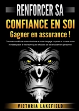 RENFORCER SA CONFIANCE EN SOI : Gagner en assurance ! : Comment améliorer votre charisme et votre langage corporel et booster votre mindset grâce à des techniques efficaces de développement personnel - Lakefield, Victoria