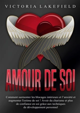 Amour de soi : Comment surmonter les blocages intérieurs et l’anxiété et augmenter l'estime de soi : Avoir du charisme et plus de confiance en soi grâce aux techniques de développement personnel - Lakefield, Victoria