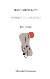 Musique de la matière : prose poétique - Jean-Luc Le Cleac'h
