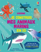 Je construis mes animaux marins en 3D : un livre sur les animaux marins avec 5 modèles à assembler - Abigail Wheatley