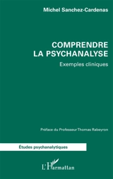 Comprendre la psychanalyse : exemples cliniques - Michel Sanchez-Cardenas