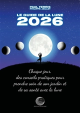 Le guide de la Lune 2026 : chaque jour, des conseils pratiques pour prendre soin de son jardin et de sa santé avec la Lune - Paul Ferris