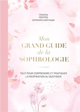 Mon grand guide de la sophrologie : tout pour comprendre et pratiquer la respiration au quotidien - Charlotte Montois
