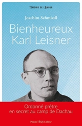Bienheureux Karl Leisner : ordonné prêtre en secret au camp de Dachau - Joachim Schmiedl