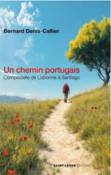 Un chemin portugais : Compostelle de Lisbonne à Santiago - Bernard Denis-Callier