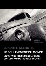 Le soulèvement du monde : un voyage phénoménologique sur les pas de Nicolas Bouvier - Benjamin Delmotte
