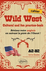 Wild West : cultural and fun practice-book : révisez votre anglais en suivant la piste de l'Ouest ! A2-B2 - Sylvie Cortès
