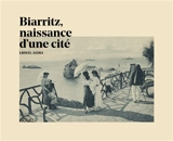 Biarritz, naissance d'une cité - Lionel Andia