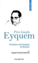 Prier 15 jours avec le père Joseph Eyquem : fondateur des Equipes du rosaire - Hugues-François Rovarino