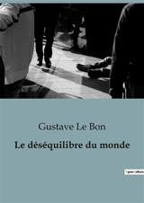 Le déséquilibre du monde - Gustave Le Bon