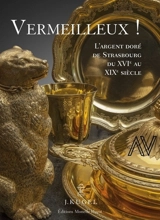 Vermeilleux ! : l'argent doré de Strasbourg du XVIe au XIXe siècle