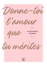 Donne-toi l'amour que tu mérites - Katharina Tempel