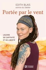 Portée par le vent : Leçons de captivité et de liberté - Edith Blais
