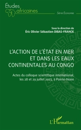 L'action de l'Etat en mer et dans les eaux continentales au Congo : actes du colloque scientifique international, les 28 et 29 juillet 2023, à Pointe-Noire